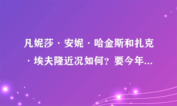 凡妮莎·安妮·哈金斯和扎克·埃夫隆近况如何？要今年的。 会复合吗？给点新图
