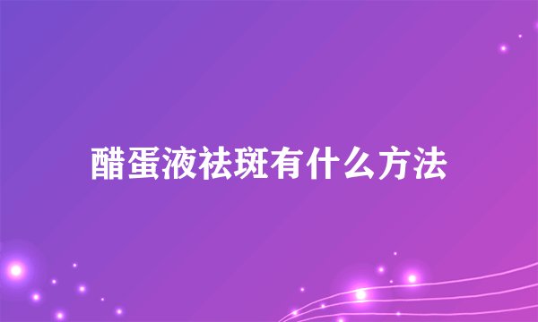 醋蛋液祛斑有什么方法