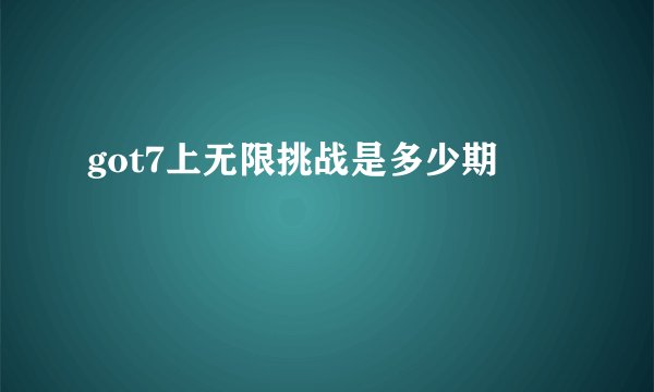 got7上无限挑战是多少期