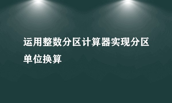 运用整数分区计算器实现分区单位换算