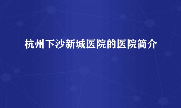 杭州下沙新城医院的医院简介