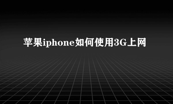 苹果iphone如何使用3G上网