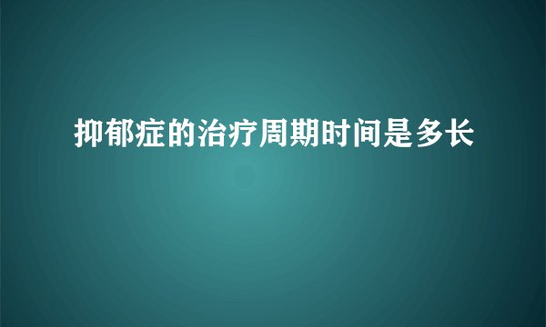抑郁症的治疗周期时间是多长