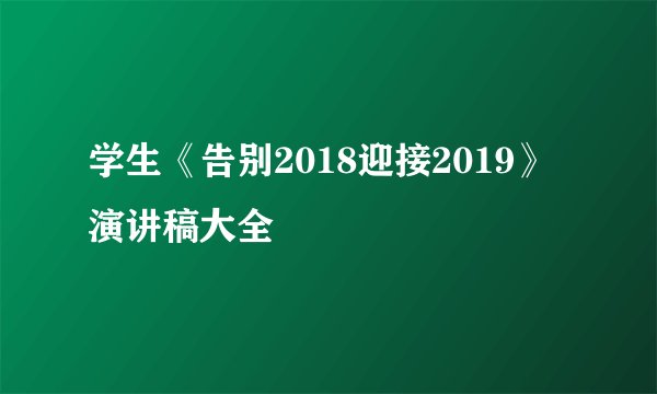 学生《告别2018迎接2019》演讲稿大全
