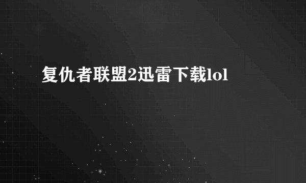 复仇者联盟2迅雷下载lol