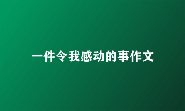一件令我感动的事作文
