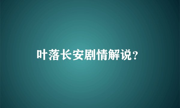 叶落长安剧情解说？