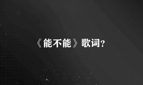 《能不能》歌词？