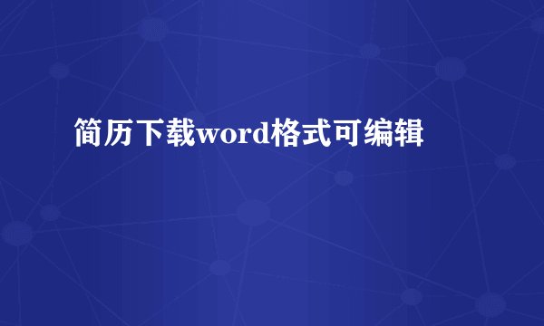 简历下载word格式可编辑