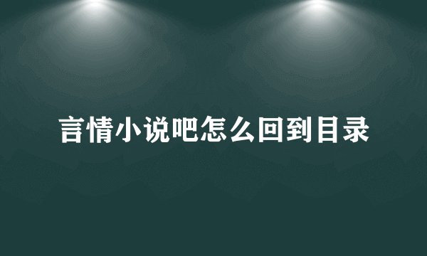 言情小说吧怎么回到目录