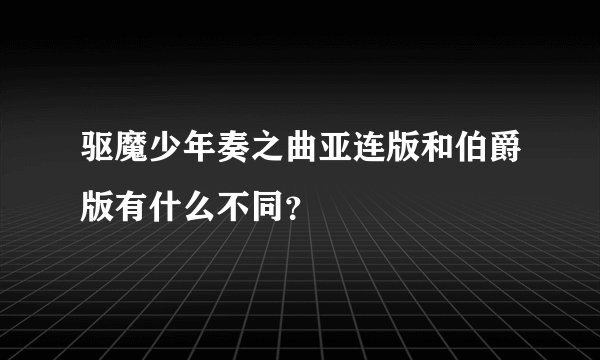 驱魔少年奏之曲亚连版和伯爵版有什么不同？