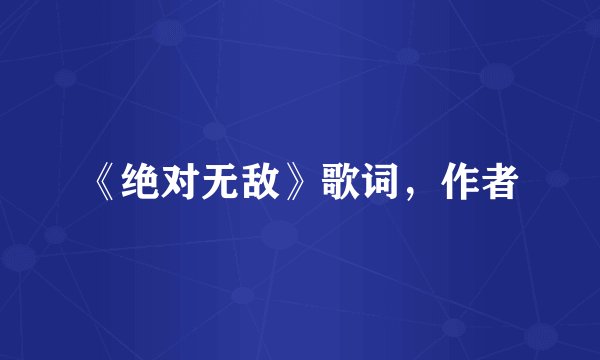 《绝对无敌》歌词，作者