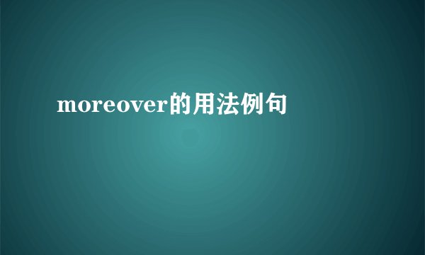 moreover的用法例句