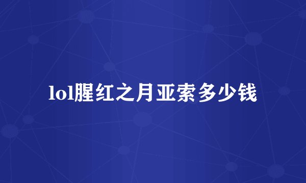 lol腥红之月亚索多少钱