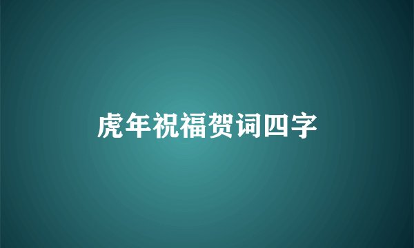 虎年祝福贺词四字