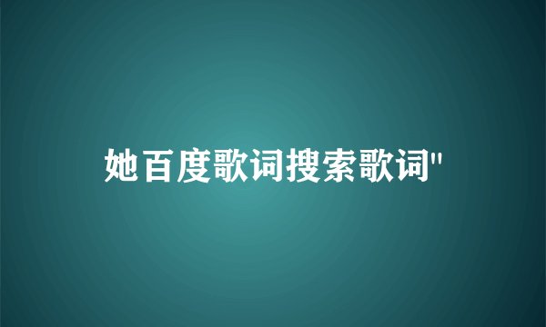 她百度歌词搜索歌词