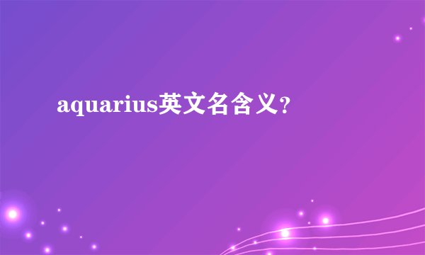 aquarius英文名含义？