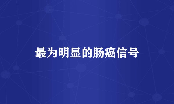 最为明显的肠癌信号