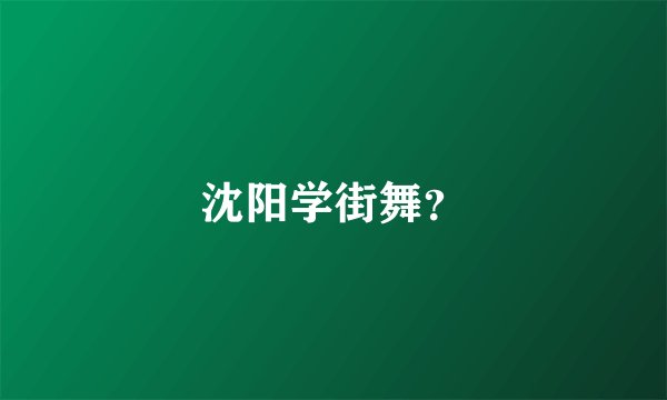 沈阳学街舞？