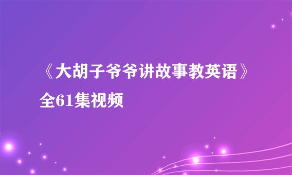 《大胡子爷爷讲故事教英语》全61集视频