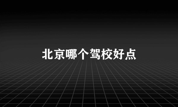 北京哪个驾校好点