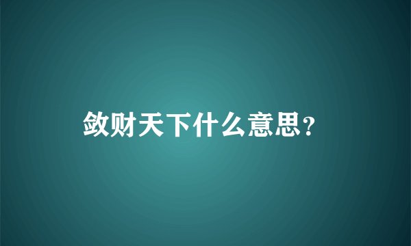 敛财天下什么意思？