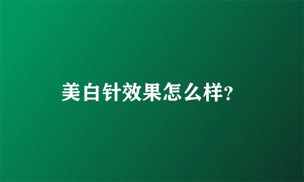 美白针效果怎么样？