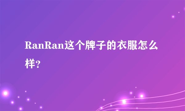 RanRan这个牌子的衣服怎么样？