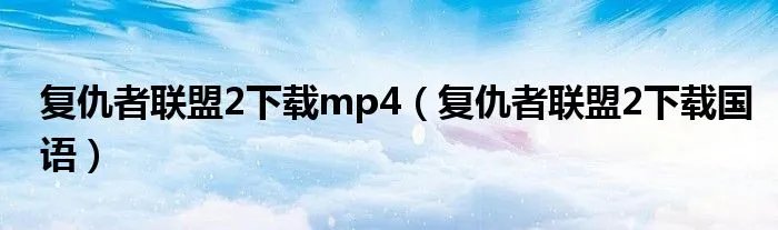 复仇者联盟2下载mp4（复仇者联盟2下载国语）