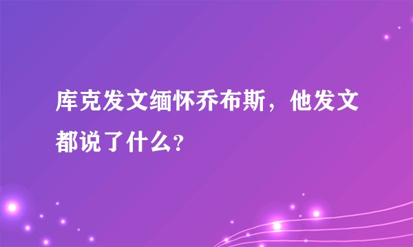 库克发文缅怀乔布斯，他发文都说了什么？