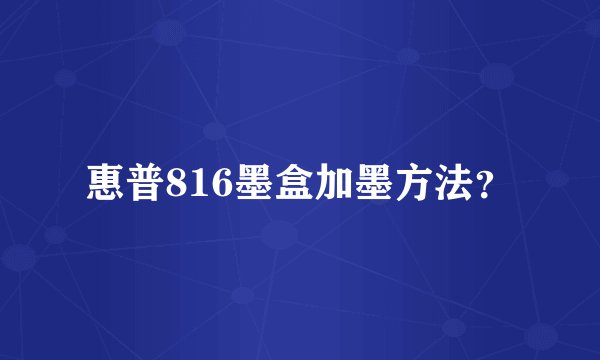 惠普816墨盒加墨方法？