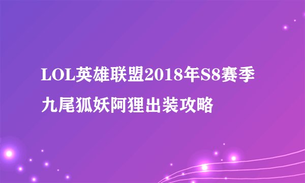 LOL英雄联盟2018年S8赛季九尾狐妖阿狸出装攻略
