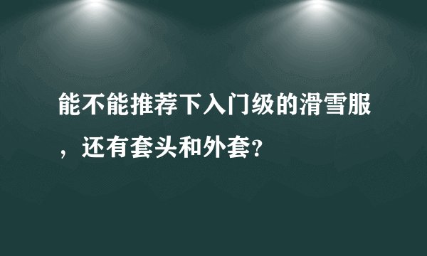 能不能推荐下入门级的滑雪服，还有套头和外套？