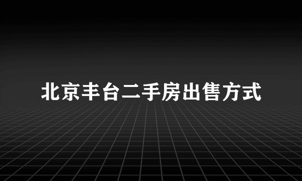北京丰台二手房出售方式