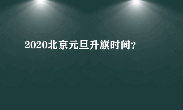 2020北京元旦升旗时间？