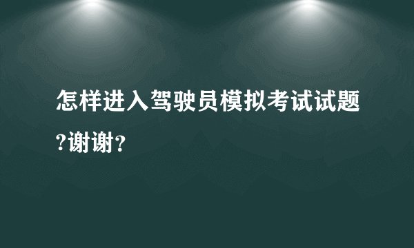 怎样进入驾驶员模拟考试试题?谢谢？