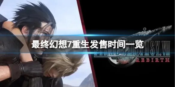 《最终幻想7重生》具体什么时候发售？发售时间一览