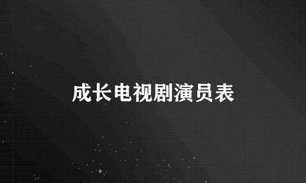 成长电视剧演员表