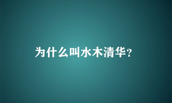 为什么叫水木清华？