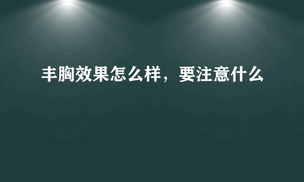 丰胸效果怎么样，要注意什么