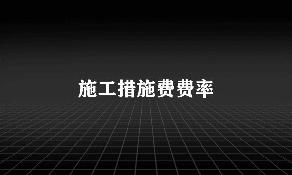 施工措施费费率