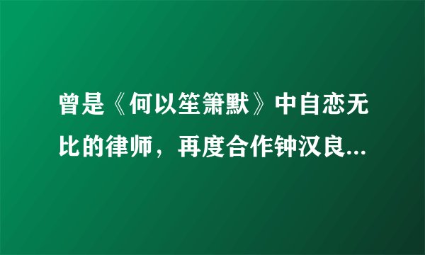 曾是《何以笙箫默》中自恋无比的律师，再度合作钟汉良变成老赖了