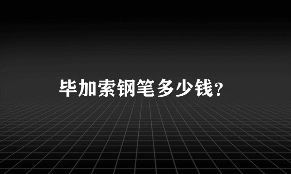 毕加索钢笔多少钱？