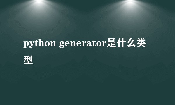 python generator是什么类型