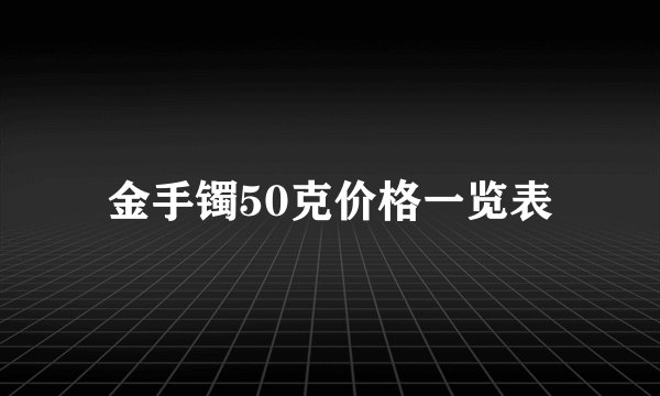 金手镯50克价格一览表