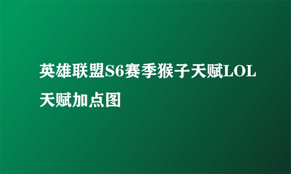 英雄联盟S6赛季猴子天赋LOL天赋加点图