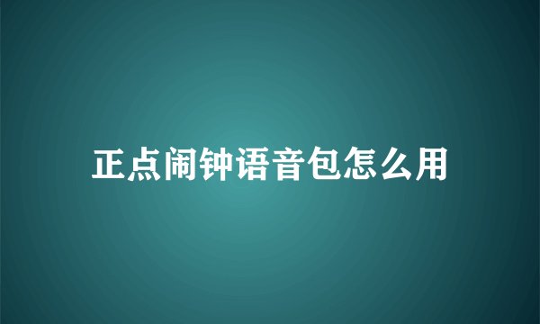 正点闹钟语音包怎么用