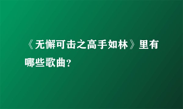 《无懈可击之高手如林》里有哪些歌曲？