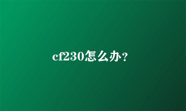 cf230怎么办？