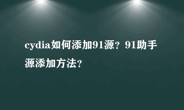 cydia如何添加91源？91助手源添加方法？